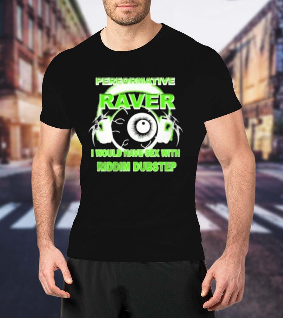 Performative Raver I Would Have Sex With Riddim Dubstep T-Shirt