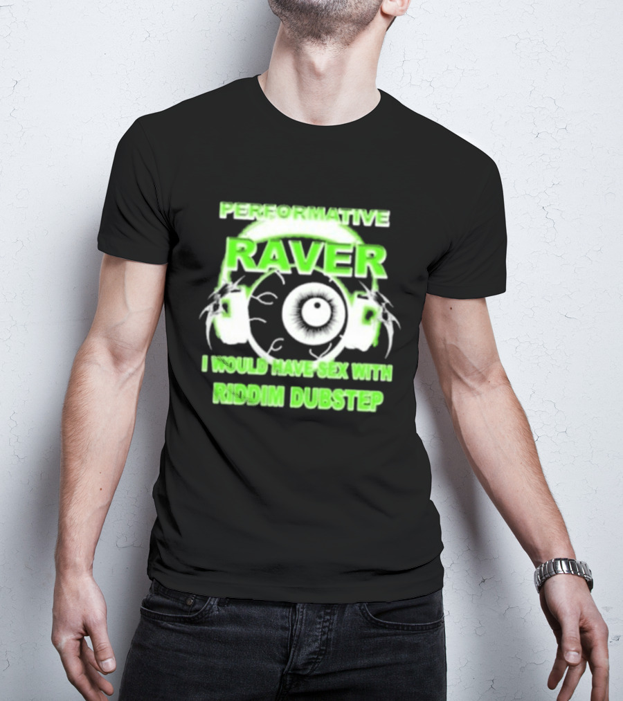 Performative Raver I Would Have Sex With Riddim Dubstep T-Shirt