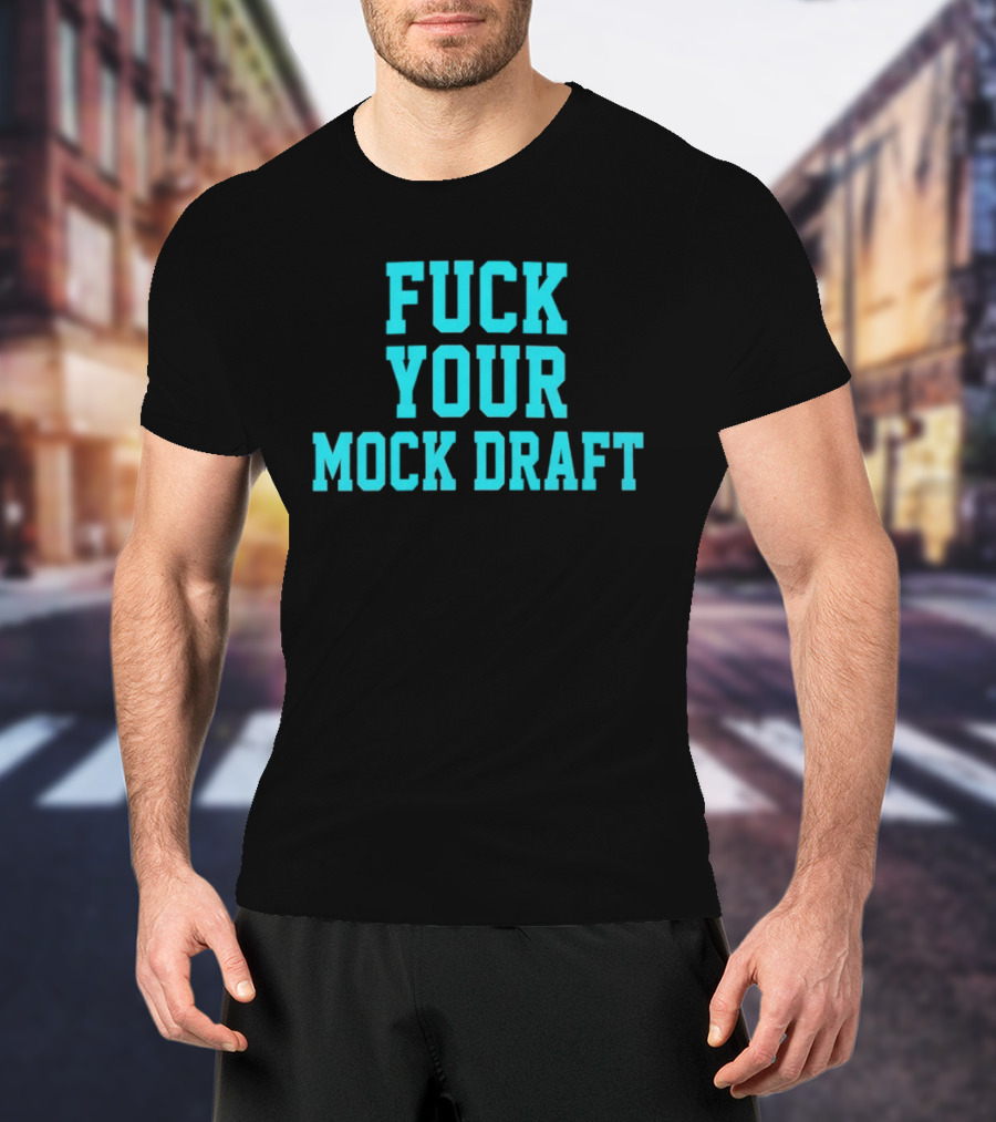 F*** Your Mock Draft T-Shirt