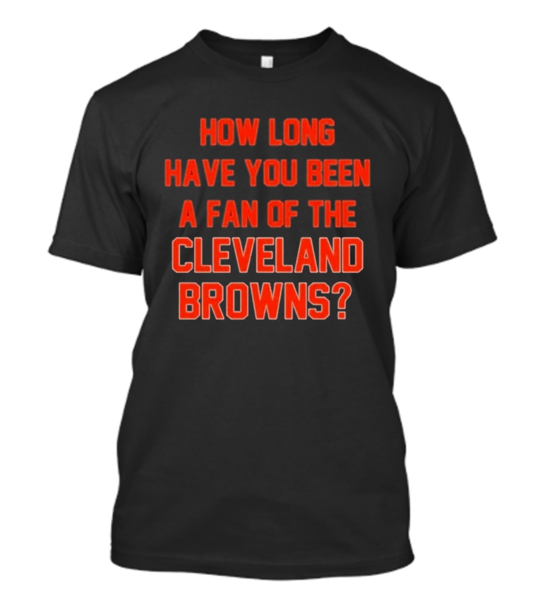 How Long Have You Been A Fan Of The Cleveland Browns T-Shirt