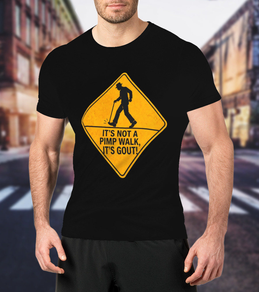 It's Not A Pimp Walk It's Gout Warning Sign T-Shirt