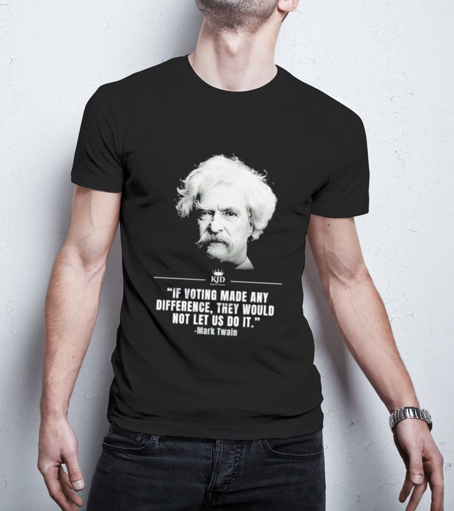 Mark Twain Quote If Voting Made Any Difference They Would Not Let Us Do It KID Royal Crown T-Shirt