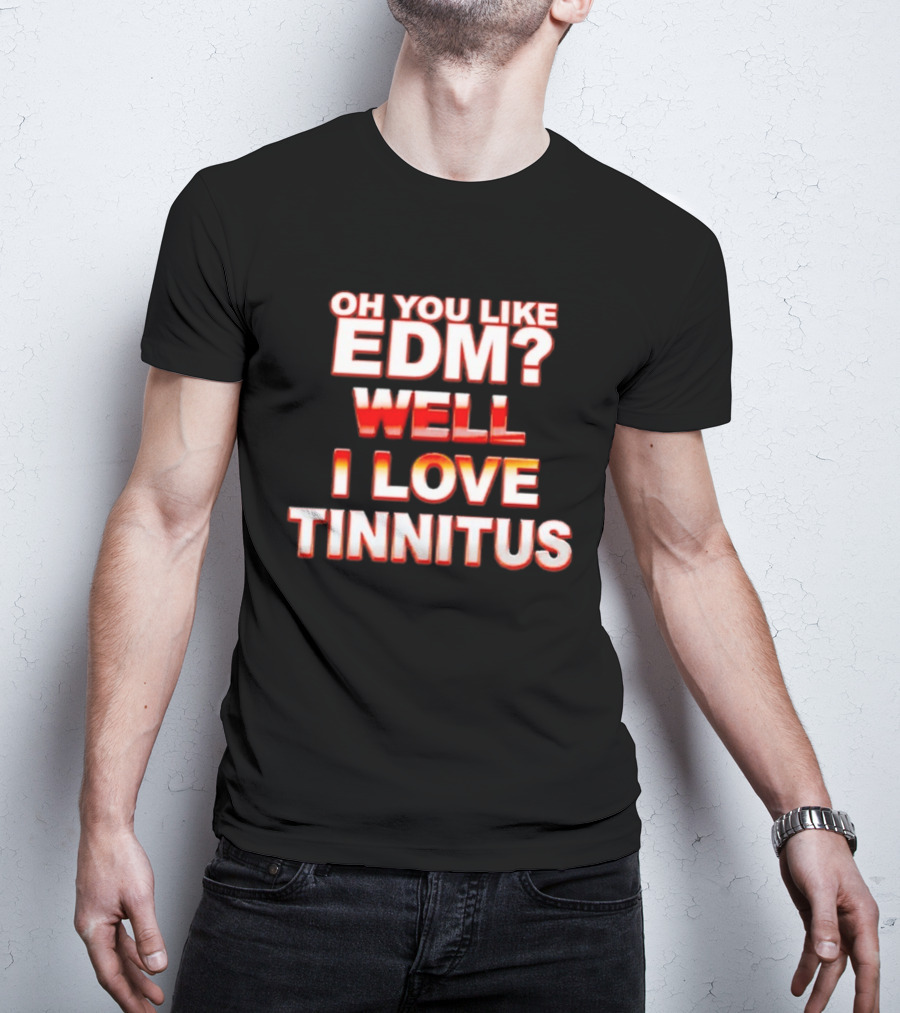 Oh You Like EDM Well I Love Tinnitus Bold Red White T-Shirt