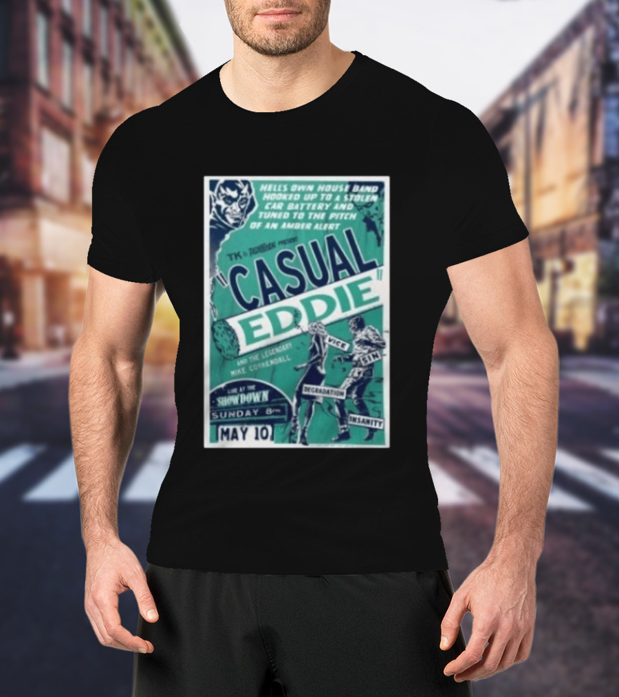 TK In Togas Presents Casual Eddie Hells Own House Band May 10 The Showdown Legendary Mike Coykendall Vice Sin Degradation Insanity T-Shirt