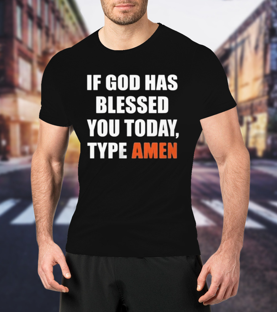 If God Has Blessed You Today Type Amen Bold Religious Message T-Shirt