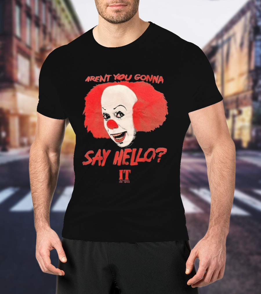 IT Movie Aren't You Gonna Say Hello Pennywise Clown T-Shirt