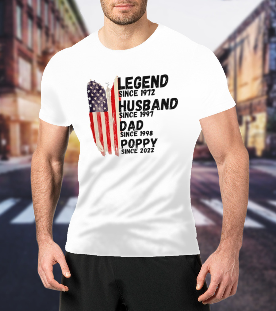 Legend Since 1972 Husband Since 1997 Dad Since 1998 Poppy Since 2022 American Flag Heritage T-Shirt