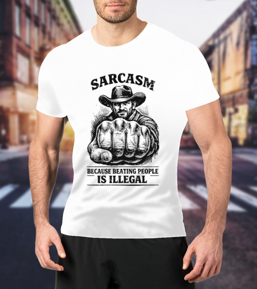 Sarcasm Cowboy Fist Because Beating People Is Illegal T-Shirt