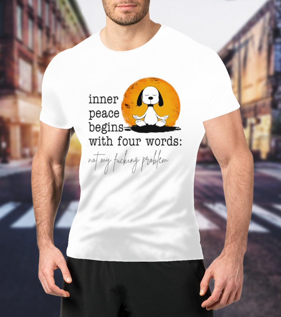 Inner Peace Begins With Four Words Not My Fucking Problem Snoopy Meditation T-Shirt
