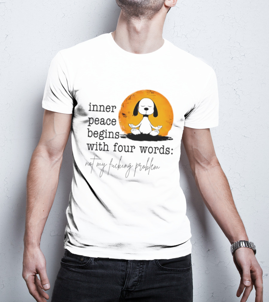 Inner Peace Begins With Four Words Not My Fucking Problem Snoopy Meditation T-Shirt