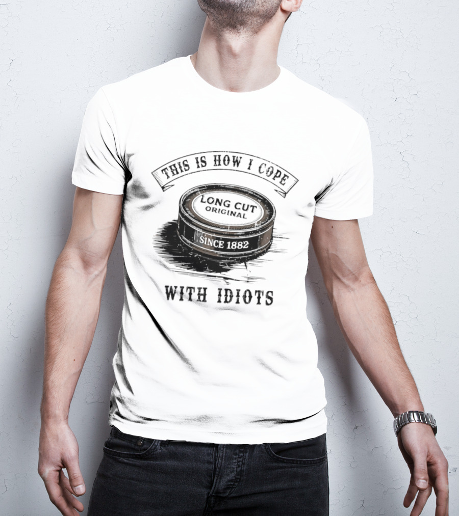 This Is How I Cope Long Cut Original Since 1882 With Idiots T-Shirt