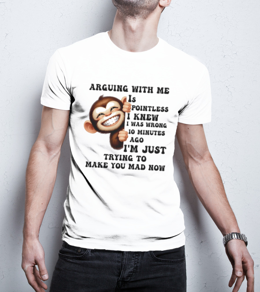 Arguing Monkey I Knew I Was Wrong 10 Minutes Ago Just Trying To Make You Mad Now T-Shirt