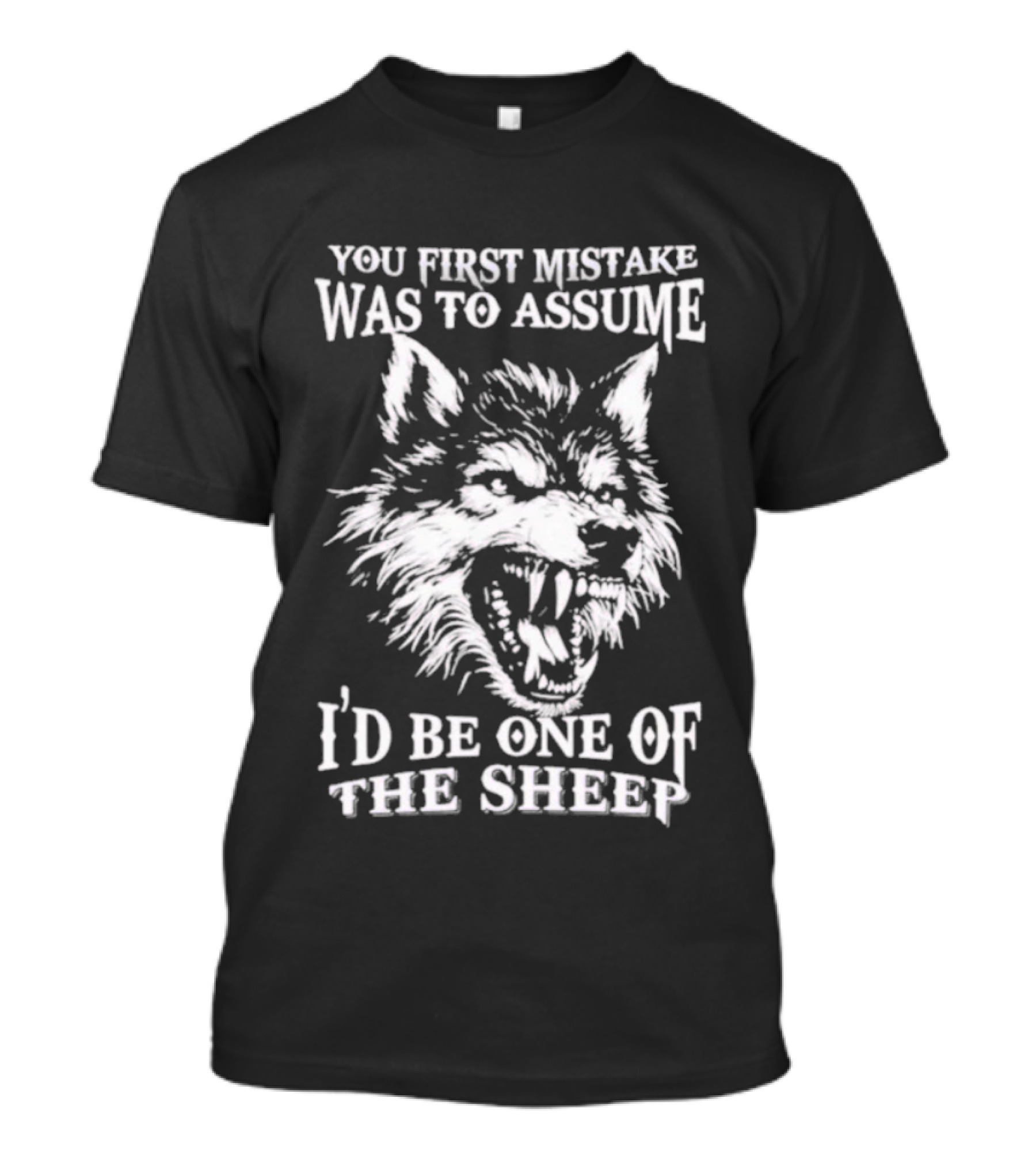 Wolf Your First Mistake Was To Assume I'd Be One Of The Sheep T-Shirt