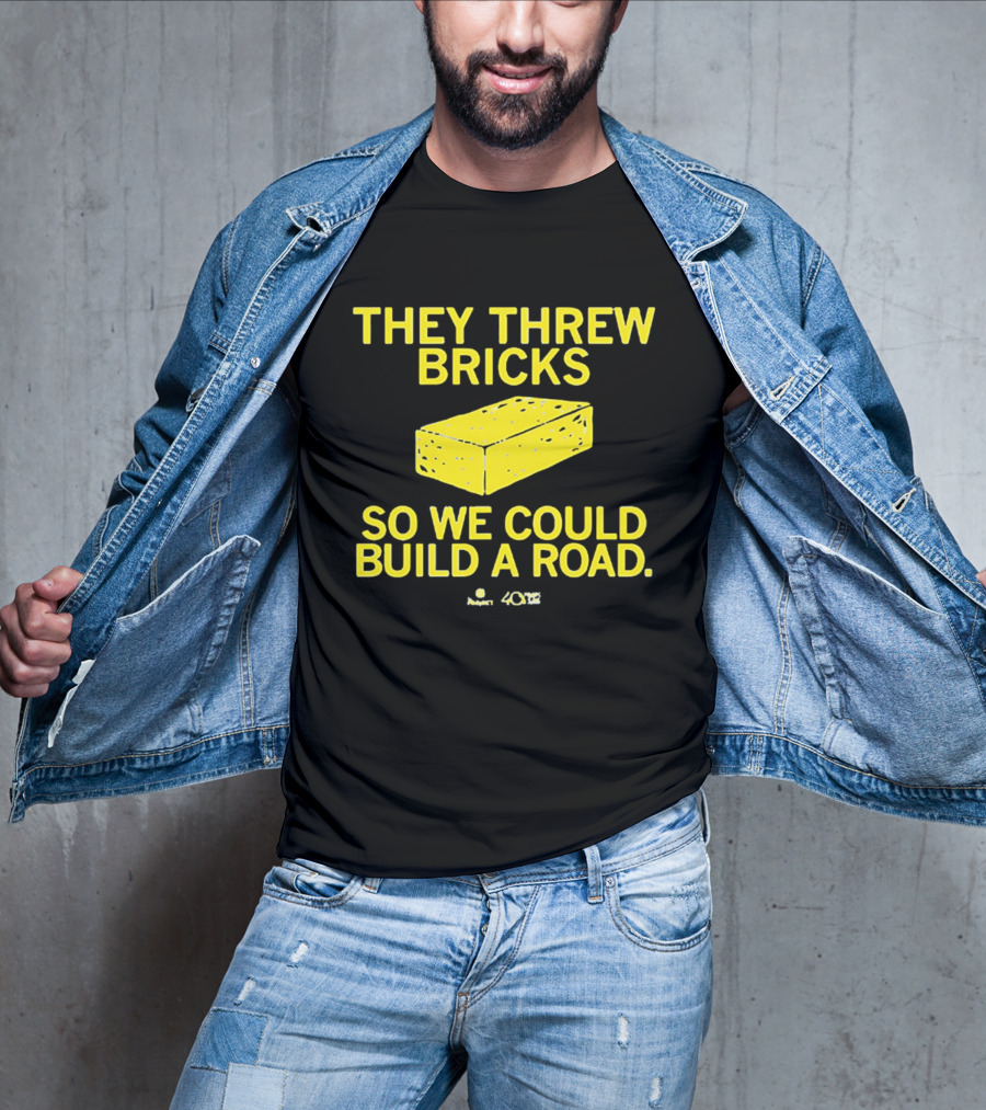 They Threw Bricks So We Could Build A Road Empowerment Message T-Shirt