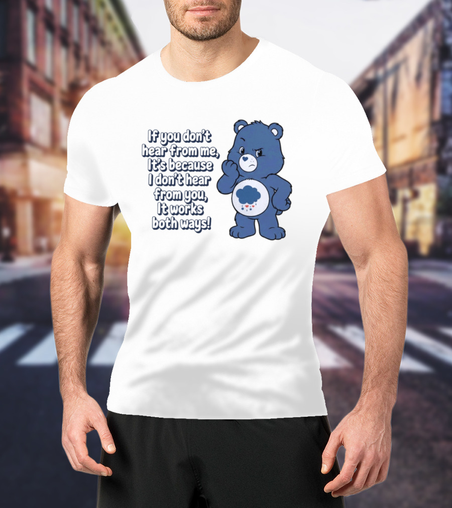 Bear If You Don't Hear From Me It's Because I Don't Hear From You It Works Both Ways T-Shirt