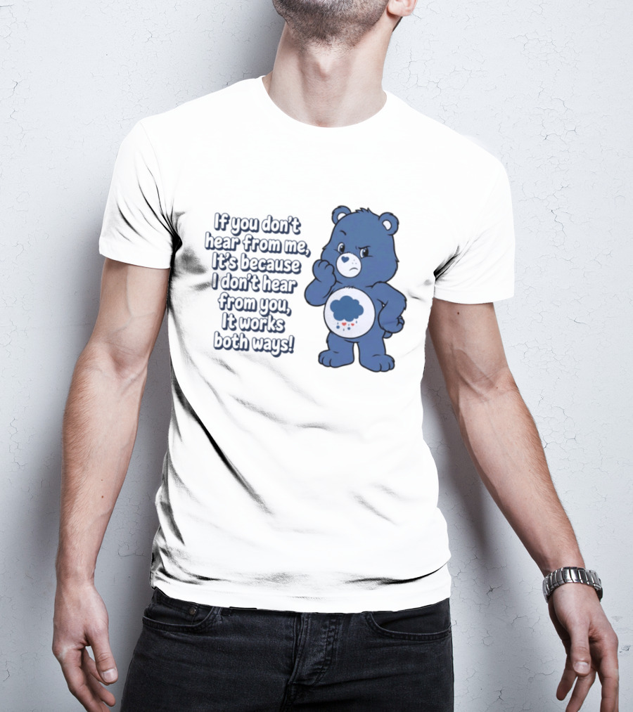 Bear If You Don't Hear From Me It's Because I Don't Hear From You It Works Both Ways T-Shirt