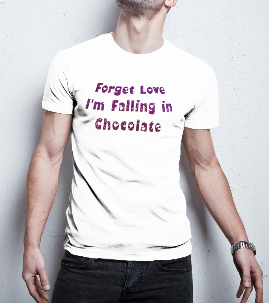 Forget Love I'm Falling In Chocolate T-Shirt