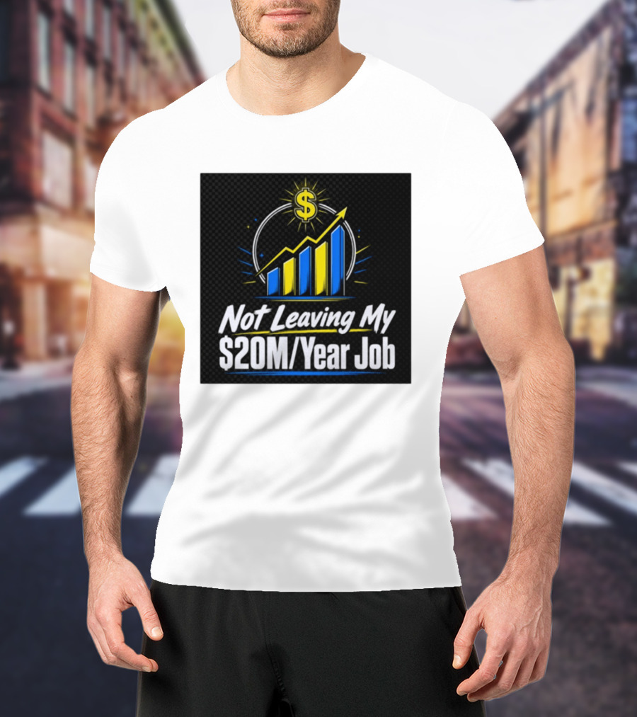 Not Leaving My $20M Year Job Dollar Sign Rising Graph T-Shirt