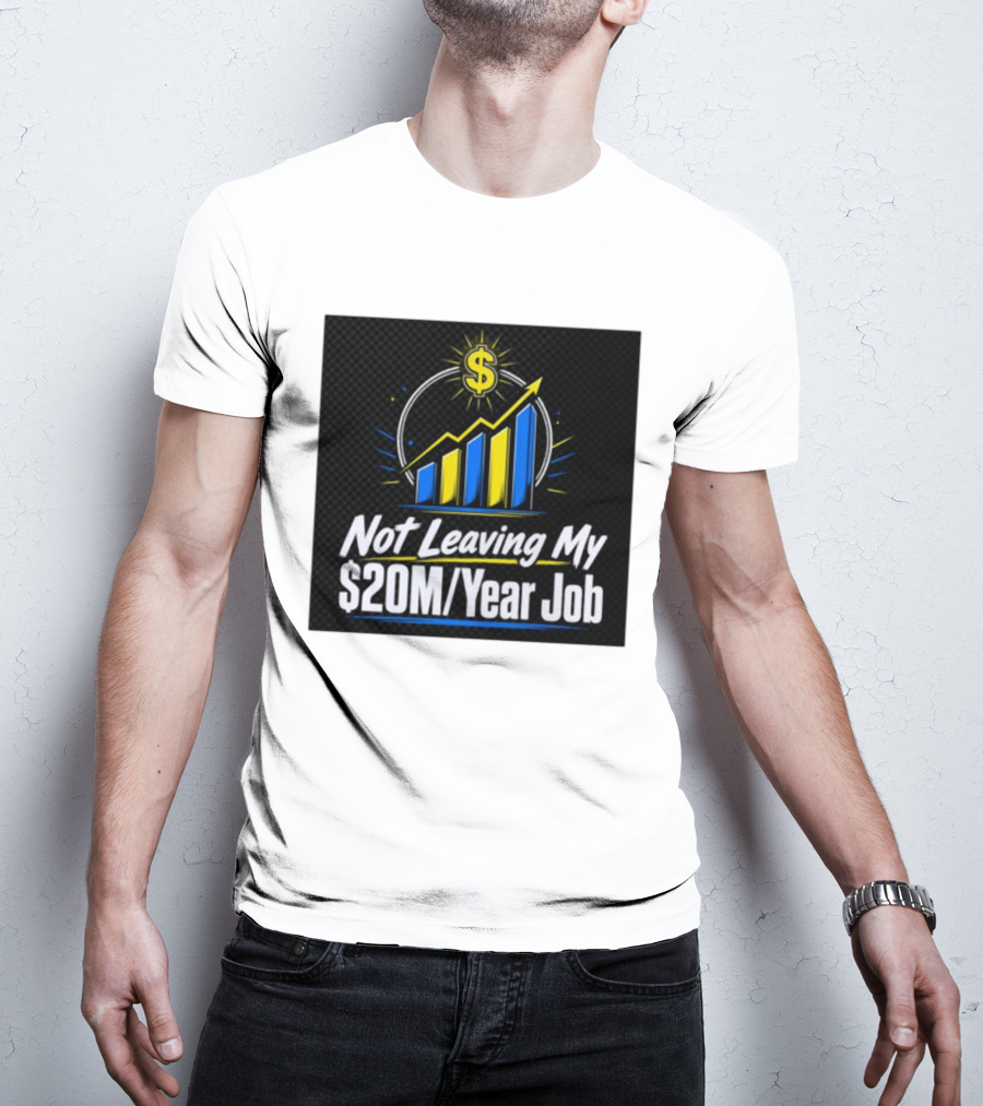 Not Leaving My $20M Year Job Dollar Sign Rising Graph T-Shirt