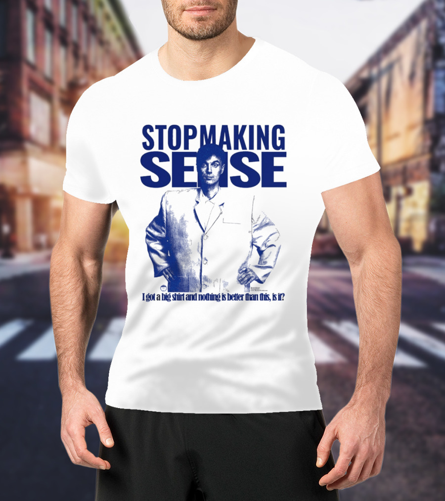 Stop Making Sense Big Suit I Got A Big And Nothing Is Better Than This T-Shirt