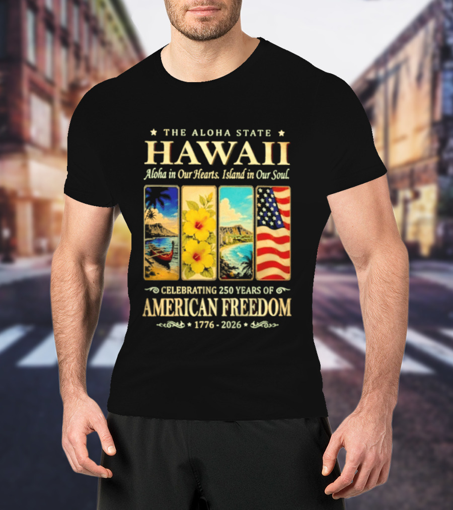 The Aloha State Hawaii Aloha In Our Hearts Island In Our Soul Celebrating 250 Years Of American Freedom 1776 2026 T-Shirt