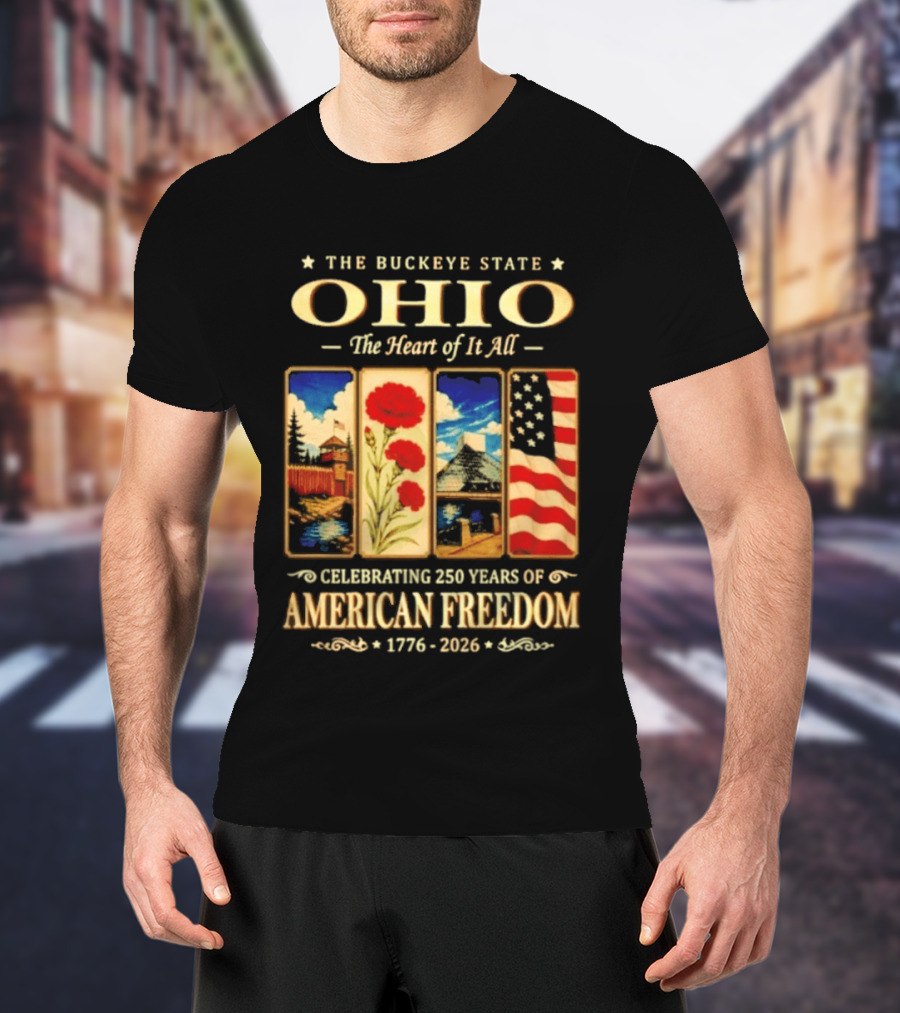 The Buckeye State Ohio The Heart Of It All Celebrating 250 Years Of American Freedom 1776 2026 T-Shirt