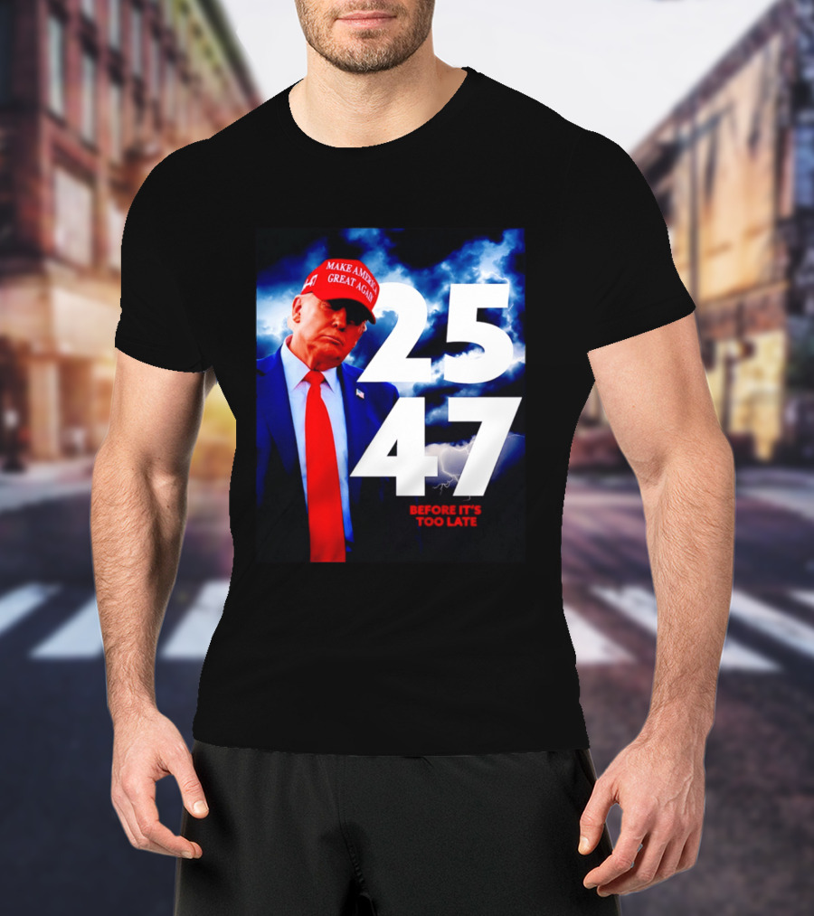 25 47 Make America Great Again Before It's Too Late T-Shirt