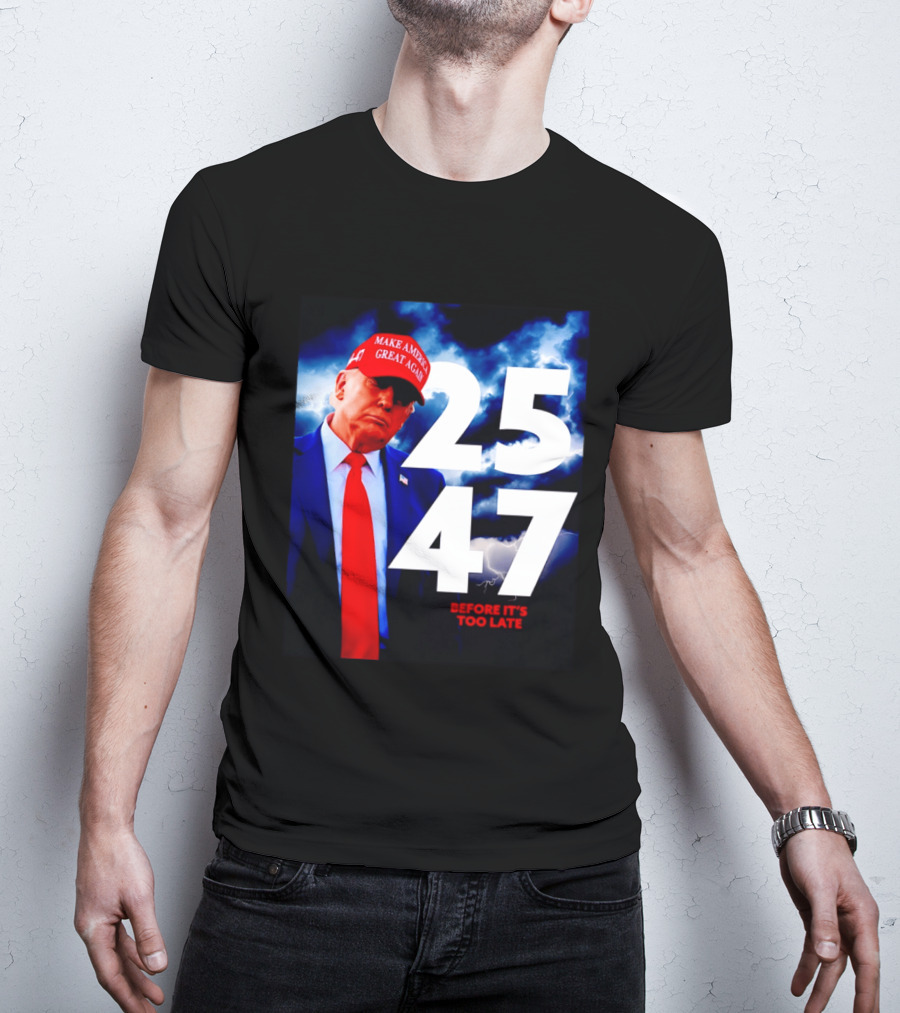 25 47 Make America Great Again Before It's Too Late T-Shirt