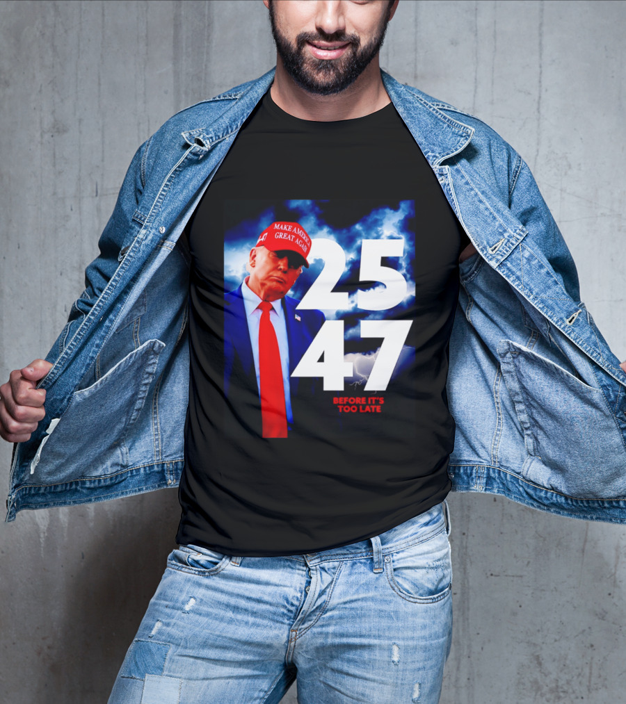 25 47 Make America Great Again Before It's Too Late T-Shirt