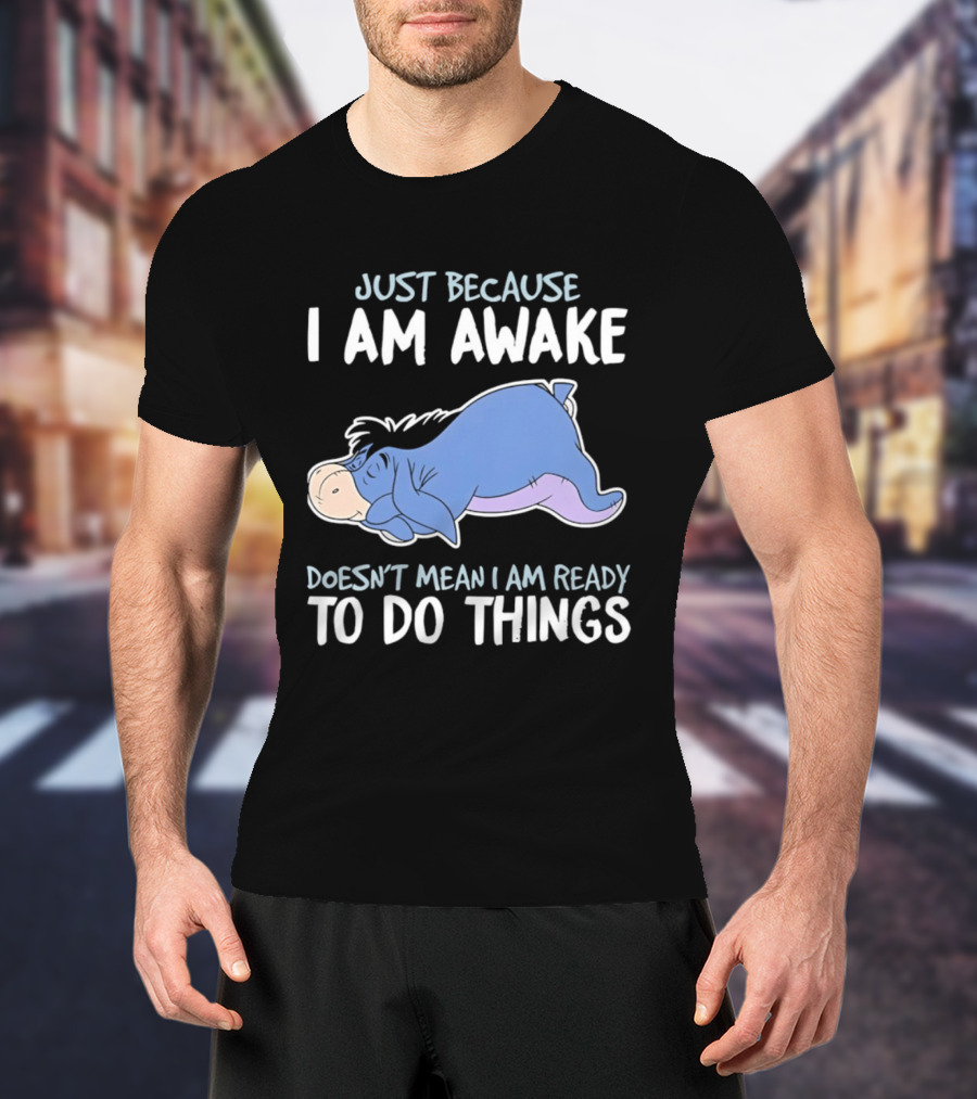 Eeyore Just Because I Am Awake Doesn't Mean I Am Ready To Do Things T-Shirt