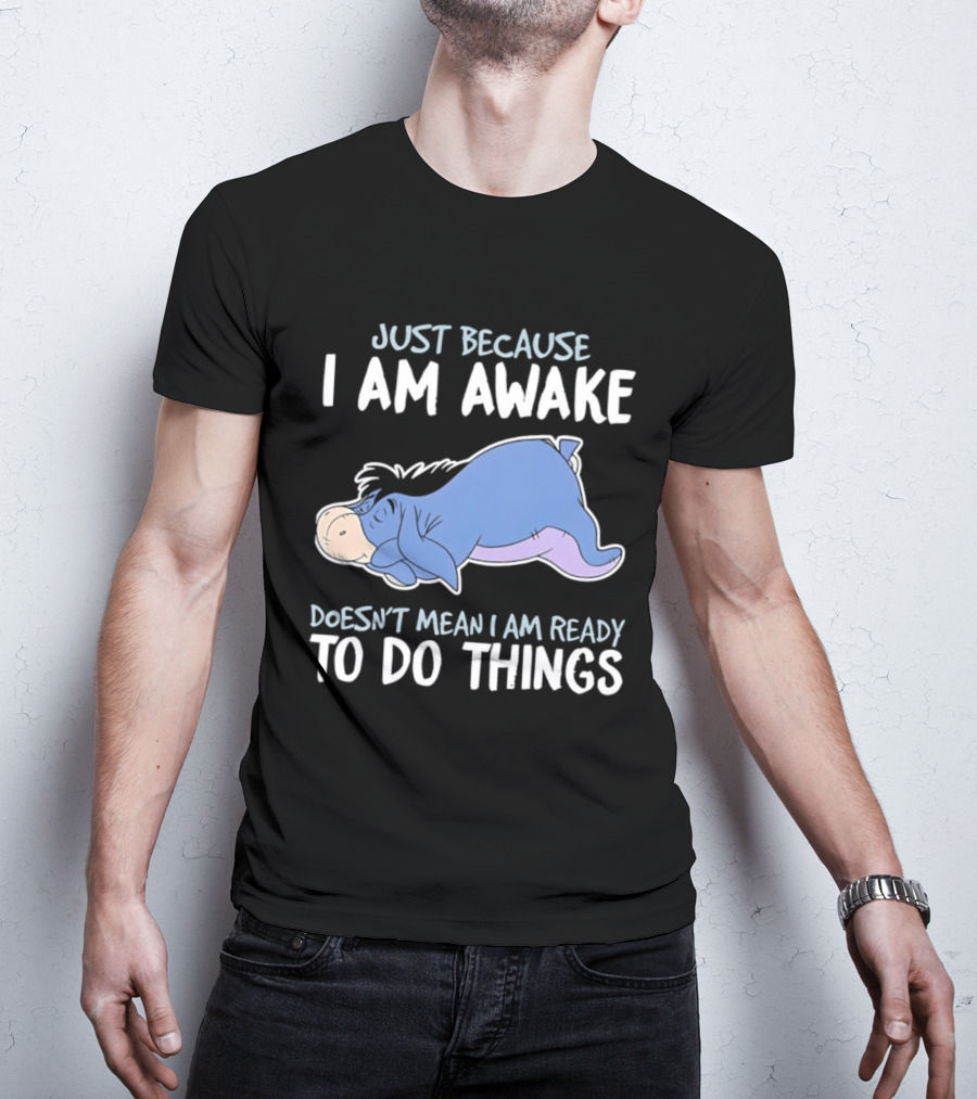 Eeyore Just Because I Am Awake Doesn't Mean I Am Ready To Do Things T-Shirt