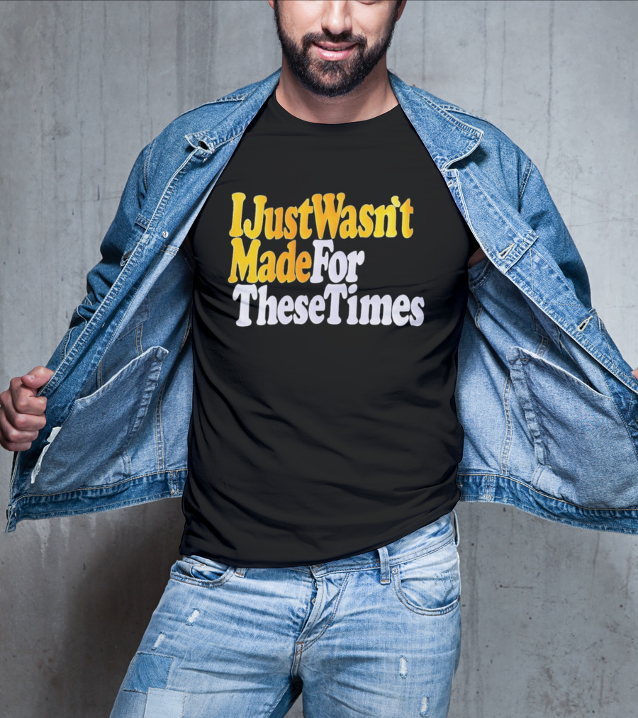 I Just Wasn't Made For These Times Retro Font T-Shirt