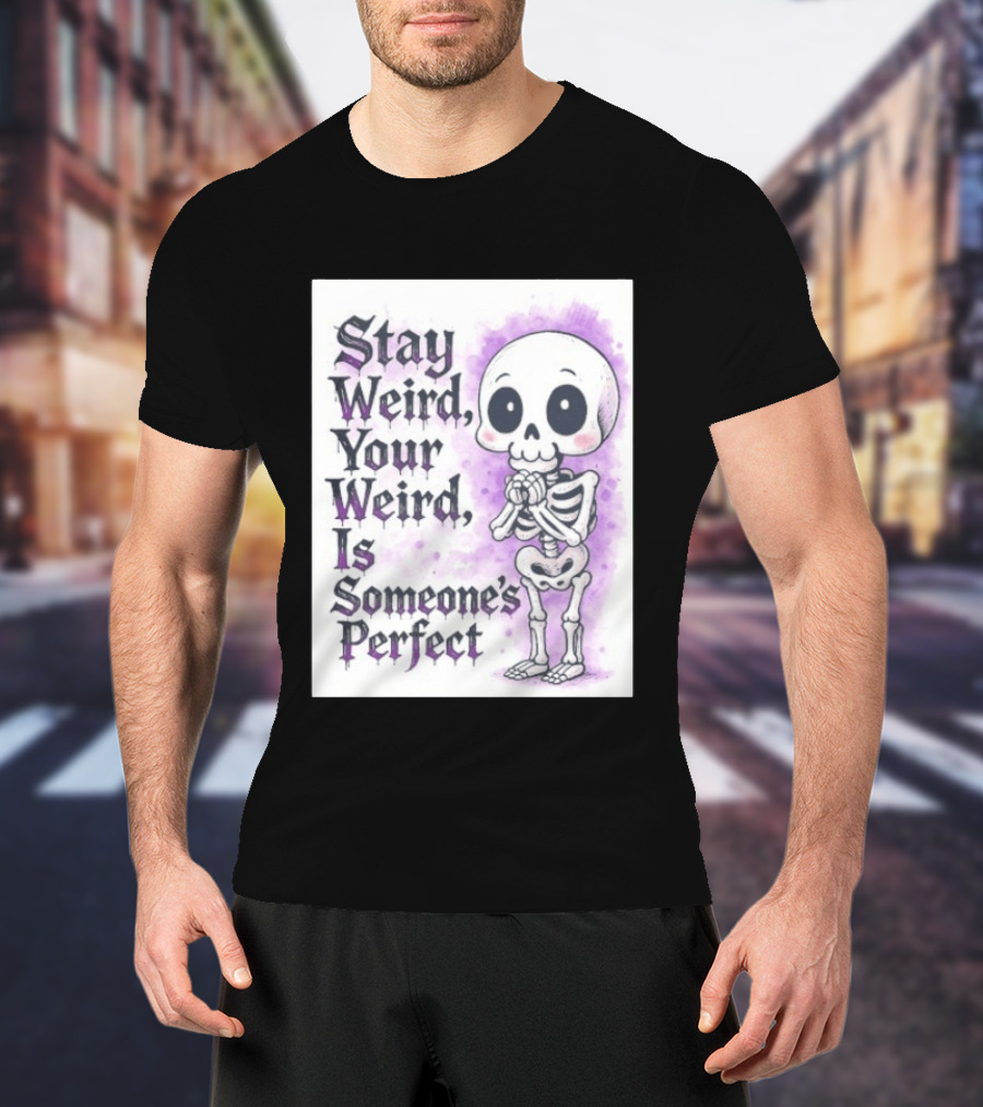 Stay Weird Skeleton Your Weird Is Someone's Perfect Whimsical Gothic Cute Cartoon T-Shirt