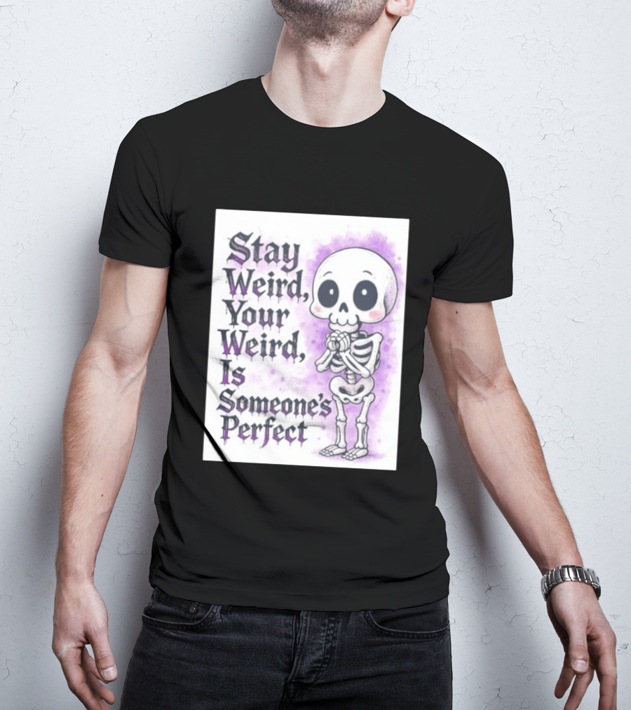 Stay Weird Skeleton Your Weird Is Someone's Perfect Whimsical Gothic Cute Cartoon T-Shirt