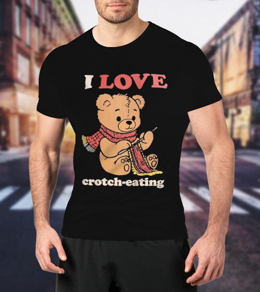 I Love Crotch Eating Teddy Bear Knitting Scarf T-Shirt