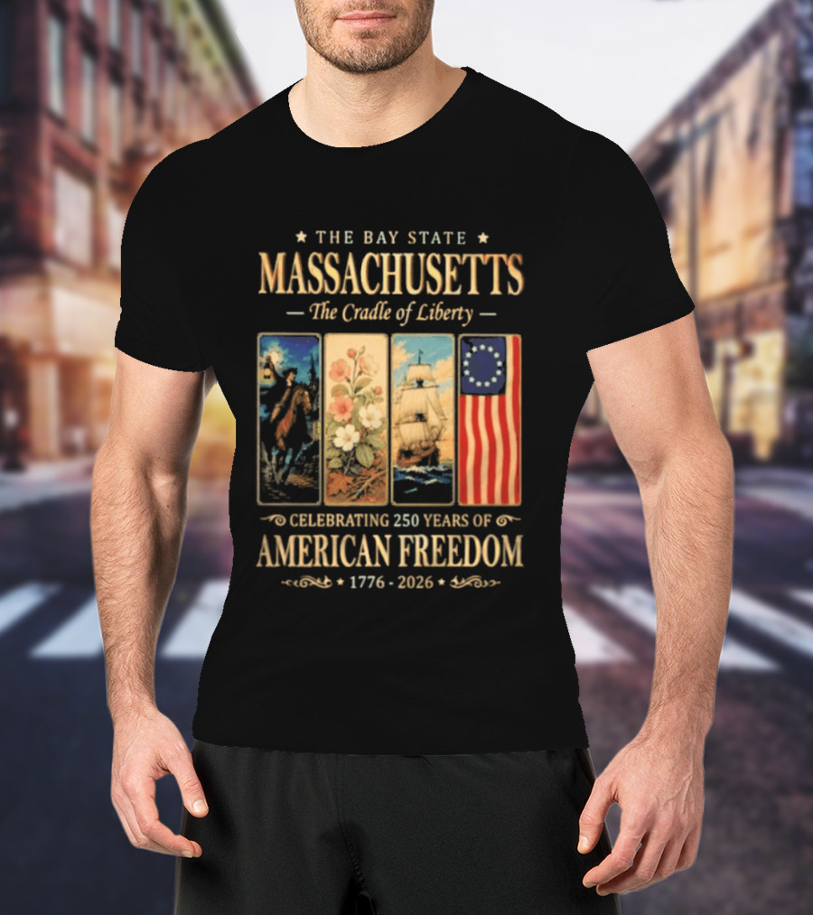 The Bay State Massachusetts The Cradle Of Liberty Celebrating 250 Years Of American Freedom 1776 2026 T-Shirt