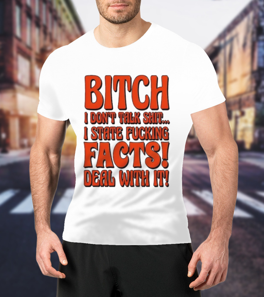 Bitch I Don't Talk Shit I State Fucking Facts Deal With It T-Shirt
