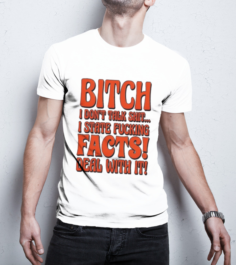Bitch I Don't Talk Shit I State Fucking Facts Deal With It T-Shirt
