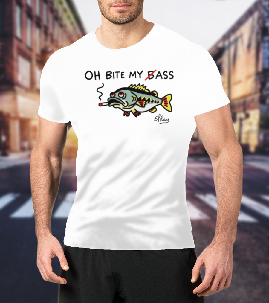 Oh Bite My Bass Fish Smoking ElRay T-Shirt