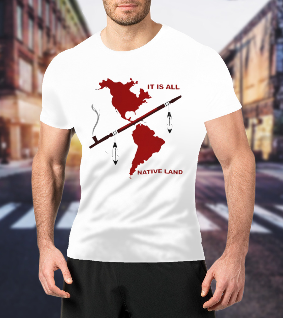 North And South America It Is All Native Land Pipe T-Shirt