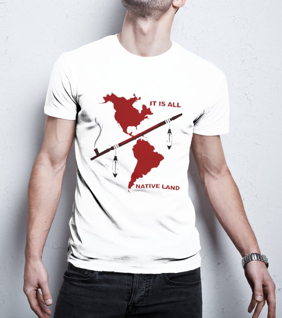 North And South America It Is All Native Land Pipe T-Shirt