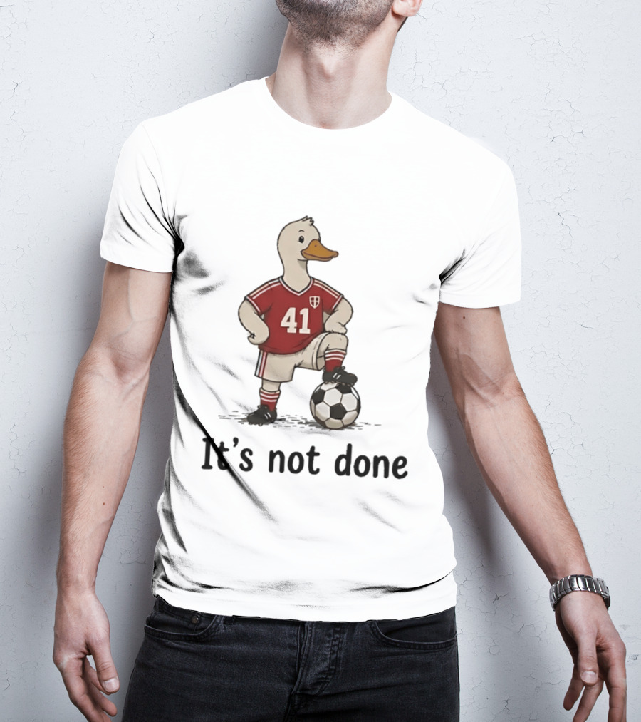 Football Duck Jersey 41 Soccer Ball It's Not Done T-Shirt