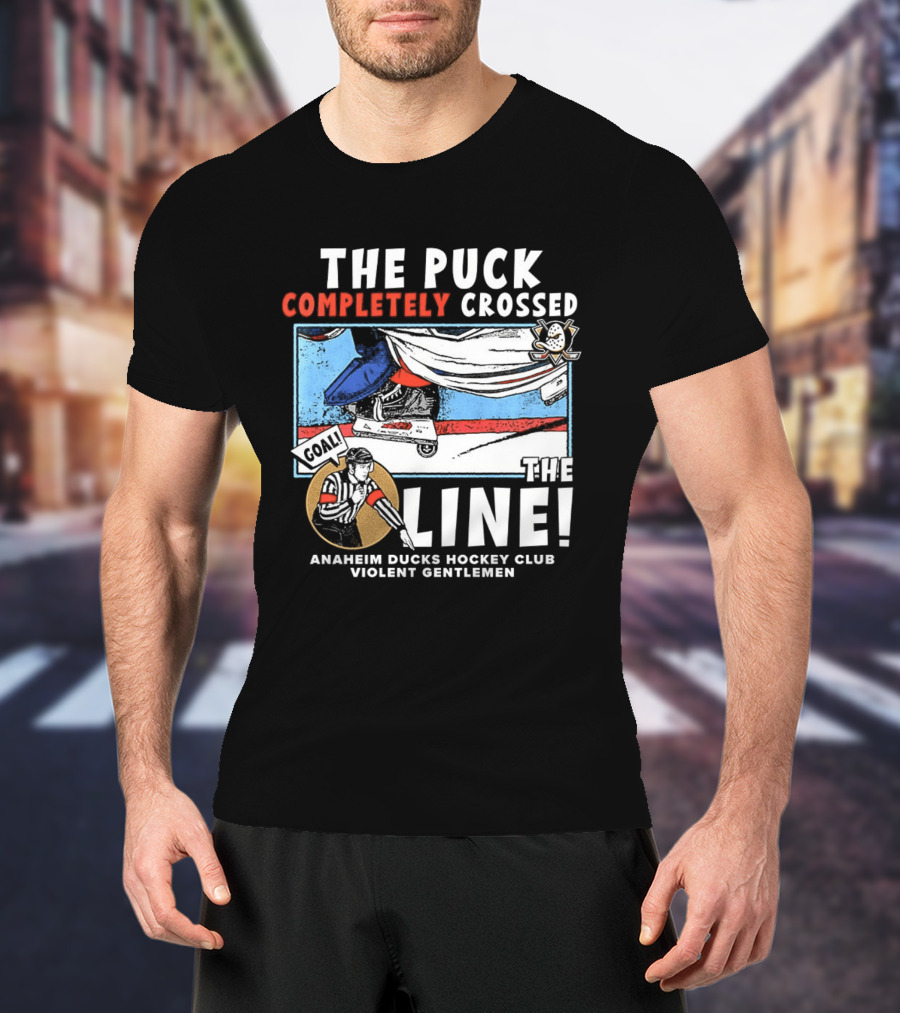 The Puck Completely Crossed The Line Anaheim Ducks Hockey Club Violent Gentlemen T-Shirt