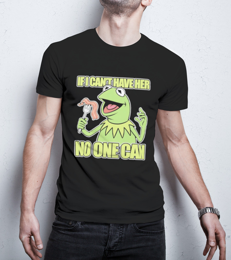 Kermit The Frog If I Can't Have Her No One Can With Bacon T-Shirt