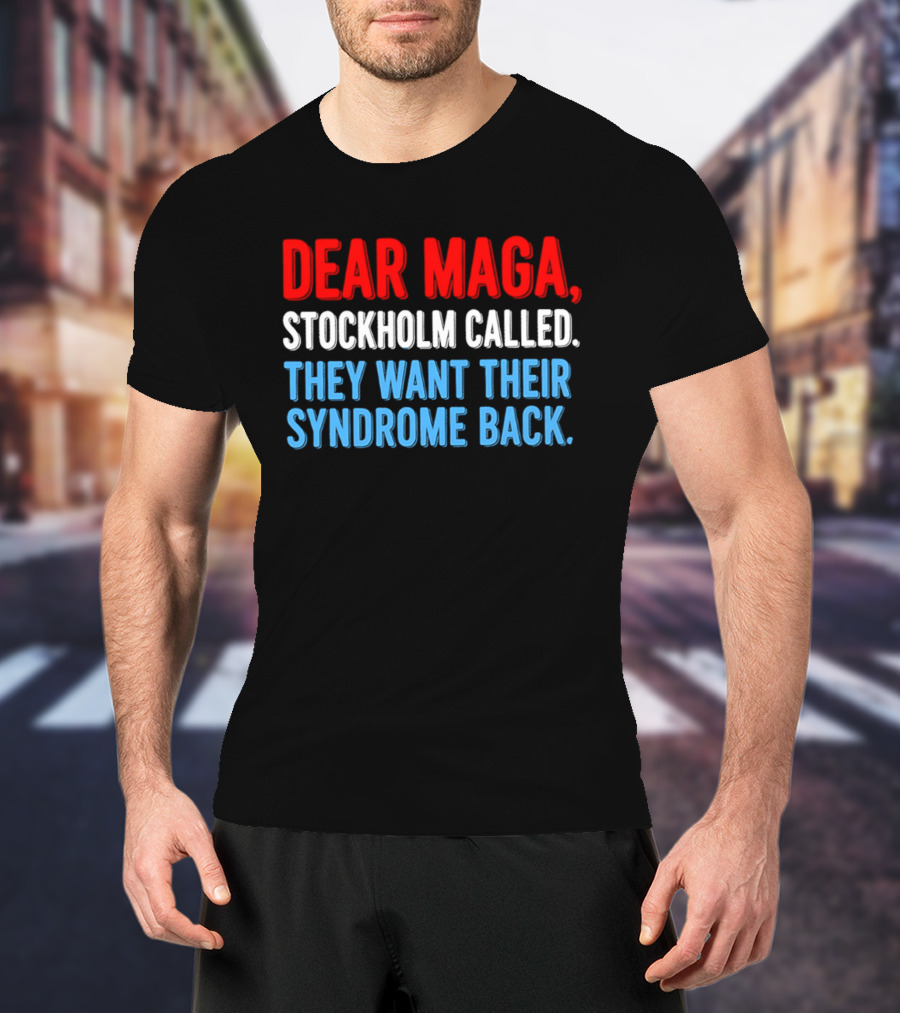 Dear MAGA Stockholm Called They Want Their Syndrome Back T-Shirt