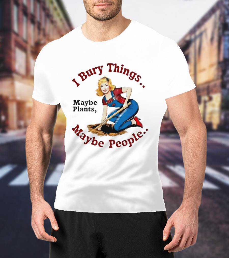I Bury Things Maybe Plants Maybe People Retro Style Pin Up Playing Humor T-Shirt