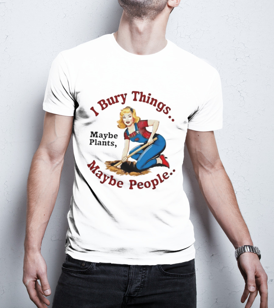 I Bury Things Maybe Plants Maybe People Retro Style Pin Up Playing Humor T-Shirt