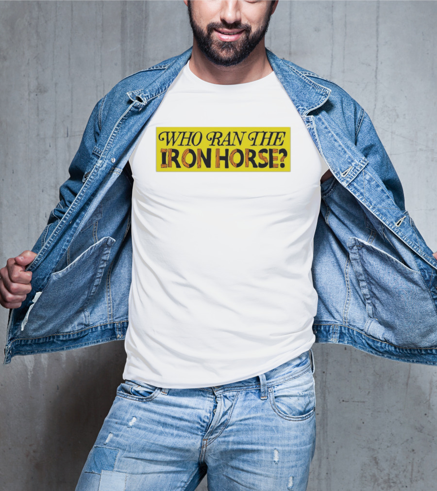 Who Ran The Iron Horse? T-Shirt
