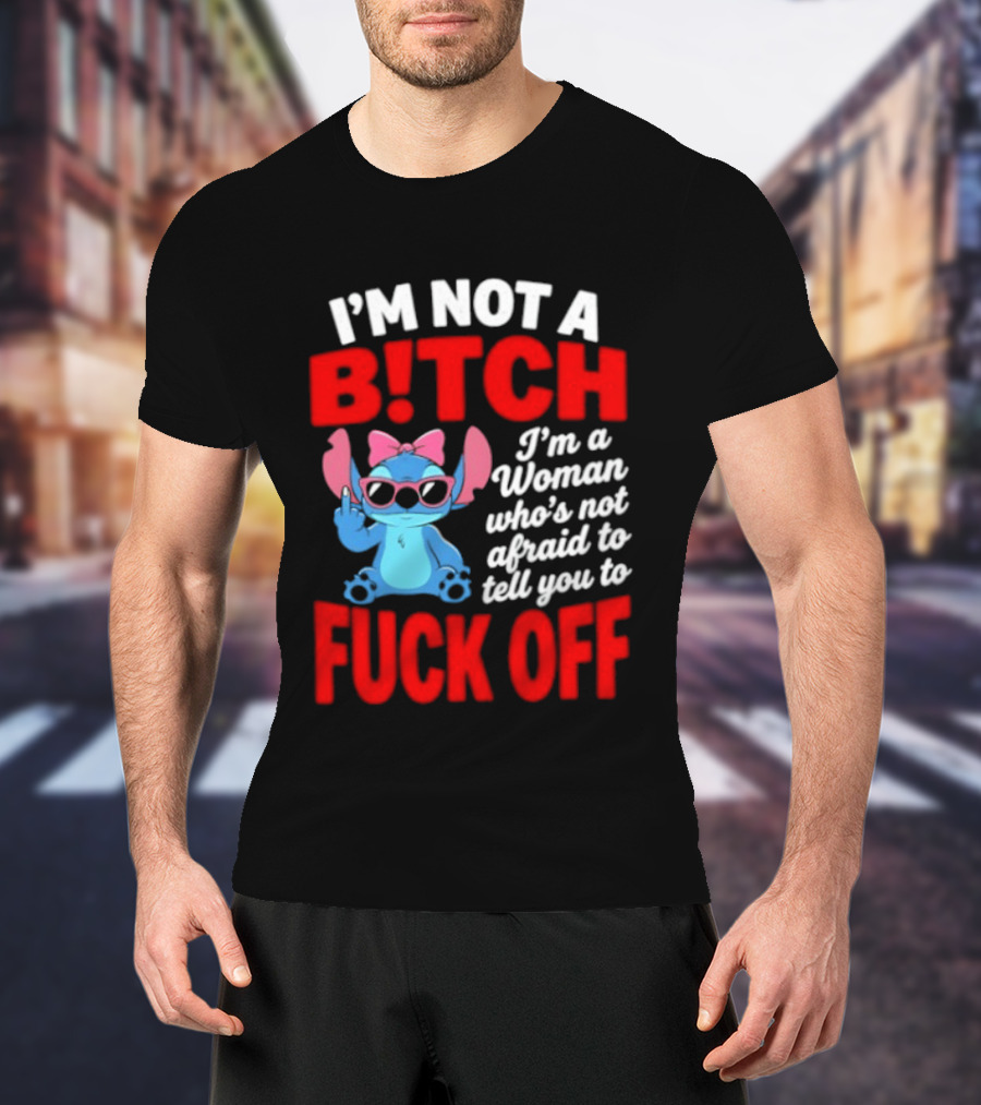 I'm Not A B!tch I'm A Woman Who's Not Afraid To Tell You To F*ck Off Stitch T-Shirt