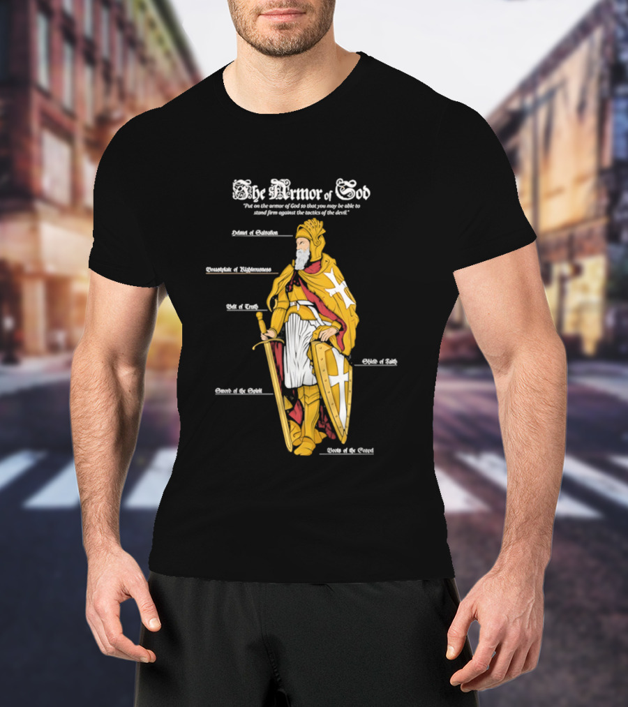 The Armor Of God Belt Of Truth Breastplate Of Righteousness Shield Of Faith Helmet Of Salvation Sword Of The Spirit T-Shirt